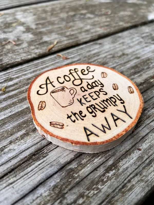 A Coffee A Day Keeps the Grumpy Away Wood Slice Coaster