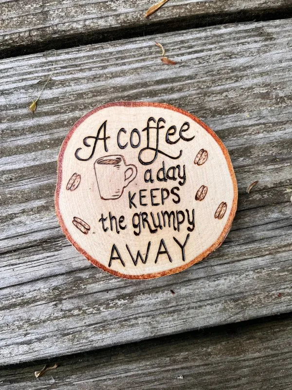 A Coffee A Day Keeps the Grumpy Away Wood Slice Coaster