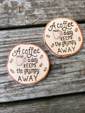 A Coffee A Day Keeps the Grumpy Away Wood Slice Coaster