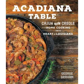 Acadiana Table: Cajun and Creole Home Cooking from the Heart of Louisiana